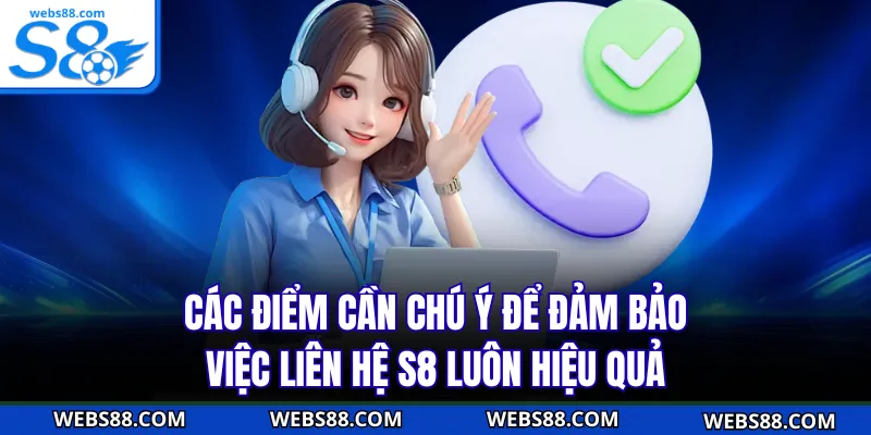 Các điểm cần chú ý để đảm bảo việc liên hệ S8 luôn hiệu quả