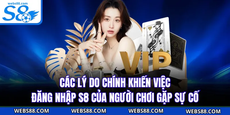 Các lý do chính khiến việc đăng nhập S8 của người chơi gặp sự cố