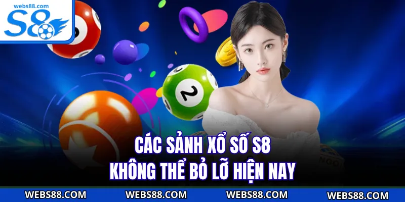 Các sảnh xổ số S8 không thể bỏ lỡ hiện nay