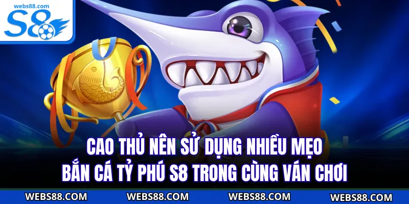 Cao thủ nên sử dụng nhiều mẹo Bắn Cá Tỷ Phú S8 trong cùng ván chơi