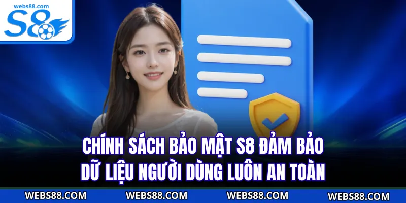 Chính sách bảo mật S8 đảm bảo dữ liệu người dùng luôn an toàn