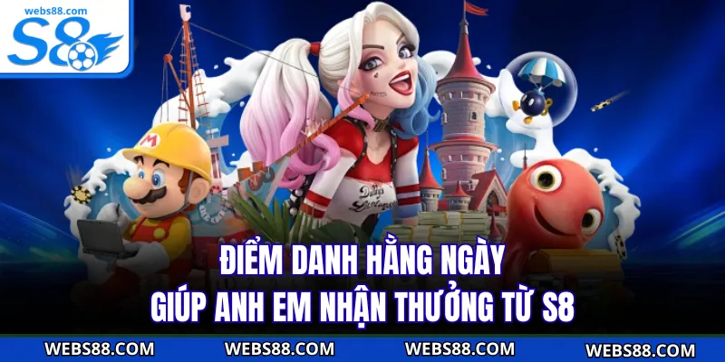 Điểm danh hằng ngày giúp anh em nhận thưởng từ S8