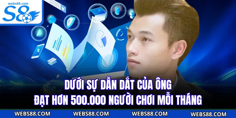Dưới sự dẫn dắt của ông, đạt hơn 500.000 người chơi mỗi tháng