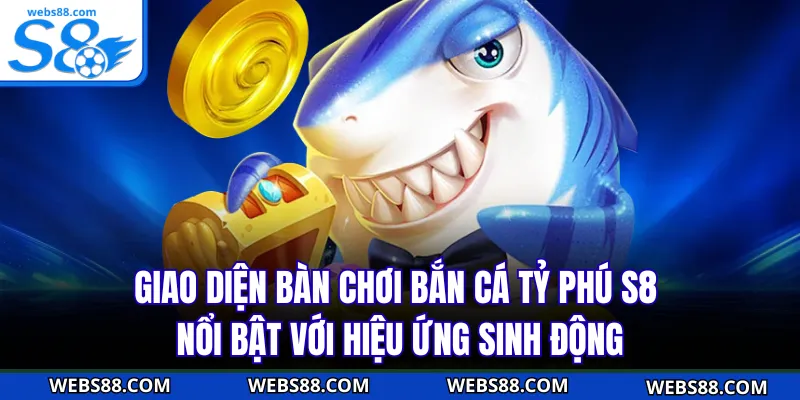 Giao diện bàn chơi Bắn Cá Tỷ Phú S8 nổi bật với hiệu ứng sinh động