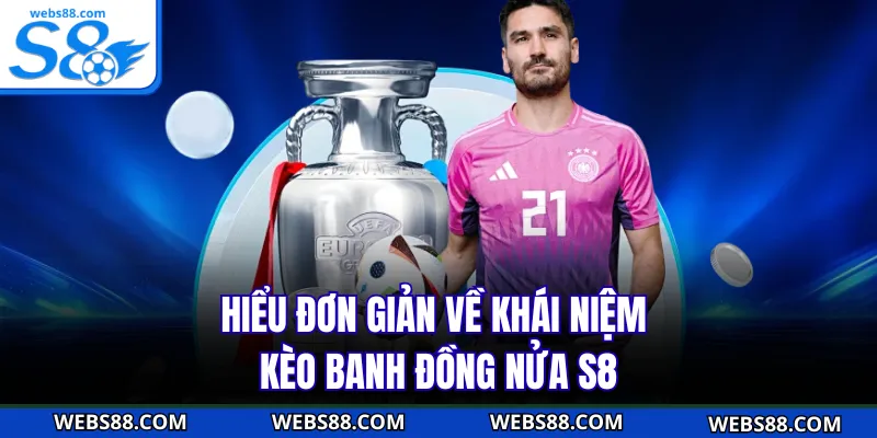 Hiểu đơn giản về khái niệm kèo banh đồng nửa S8