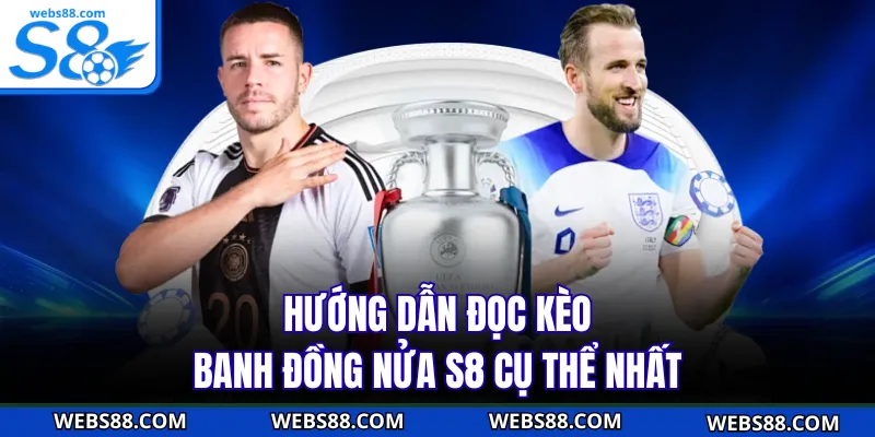 Hướng dẫn đọc kèo banh đồng nửa S8 cụ thể nhất