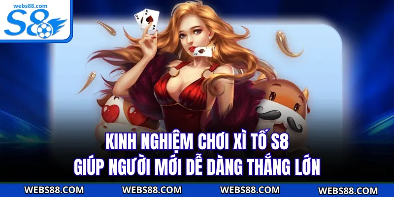 Kinh Nghiệm Chơi Xì Tố S8 Giúp Người Mới Dễ Dàng Thắng Lớn