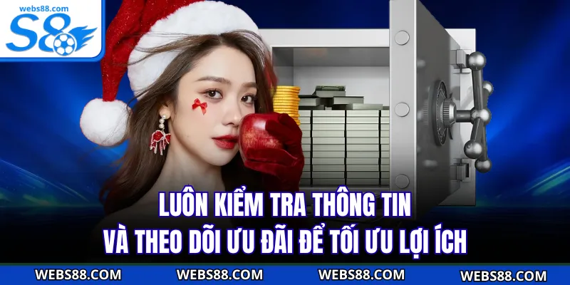 Luôn kiểm tra thông tin và theo dõi ưu đãi để tối ưu lợi ích