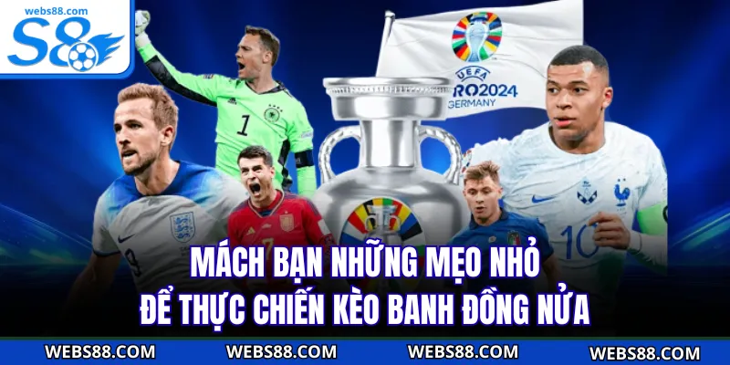 Mách bạn những mẹo nhỏ để thực chiến kèo banh đồng nửa