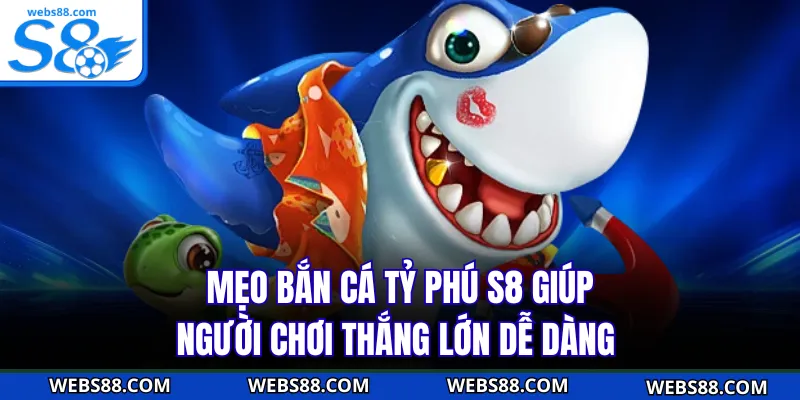 Mẹo Bắn Cá Tỷ Phú S8 Giúp Người Chơi Thắng Lớn Dễ Dàng