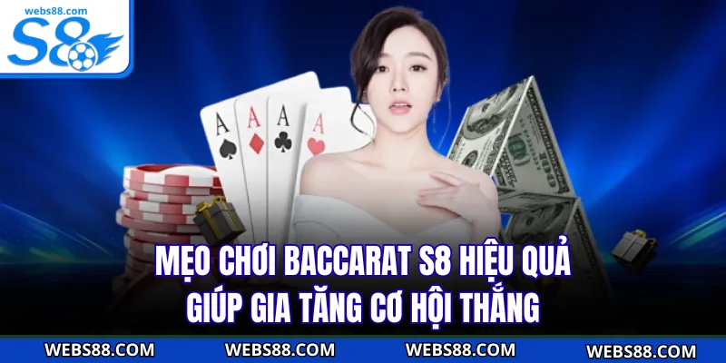 Mẹo Chơi Baccarat S8 Hiệu Quả Giúp Gia Tăng Cơ Hội Thắng