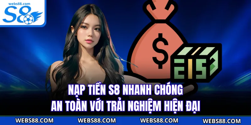 Nạp Tiền S8 Nhanh Chóng An Toàn Với Trải Nghiệm Hiện Đại