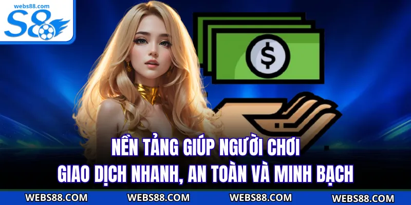 Nền tảng giúp người chơi giao dịch nhanh, an toàn và minh bạch