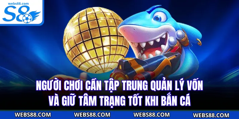 Người chơi cần tập trung quản lý vốn và giữ tâm trạng tốt khi bắn cá