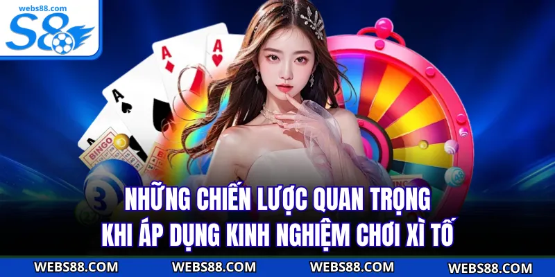Những chiến lược quan trọng khi áp dụng kinh nghiệm chơi xì tố