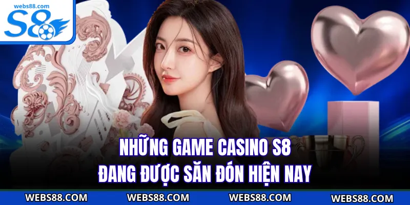 Những game casino S8 đang được săn đón hiện nay