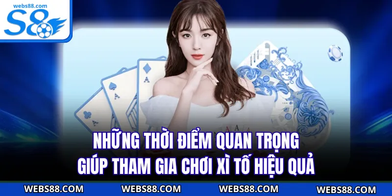 Những thời điểm quan trọng giúp tham gia chơi xì tố hiệu quả