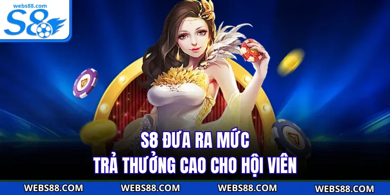 S8 đưa ra mức trả thưởng cao cho hội viên
