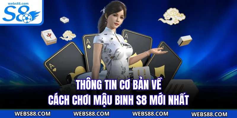 Thông tin cơ bản về cách chơi Mậu Binh S8 mới nhất