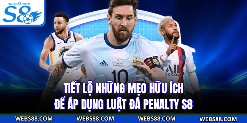 Tiết lộ những mẹo hữu ích để áp dụng luật đá penalty S8