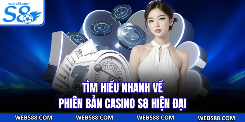 Tìm hiểu nhanh về phiên bản casino S8 hiện đại